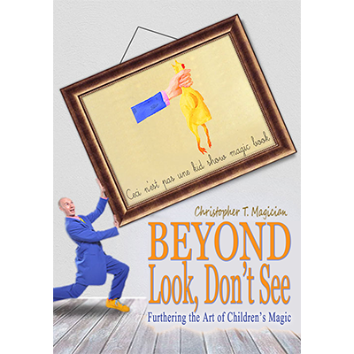 Beyond Look, Don't See: Furthering the Art of Children's Magic by Christopher T. Magician - Book